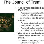 Addressed internal problems, challenge of Protestants. Reformed policies to eliminate abuses. Forbade absenteeism, false indulgences, bribery. Required higher standards, education, supervision of clergy. Viewed as a counterattack against Reformation as a united Catholic church. Unsure or unhappy Catholics’ faith in Church reinvigorated.